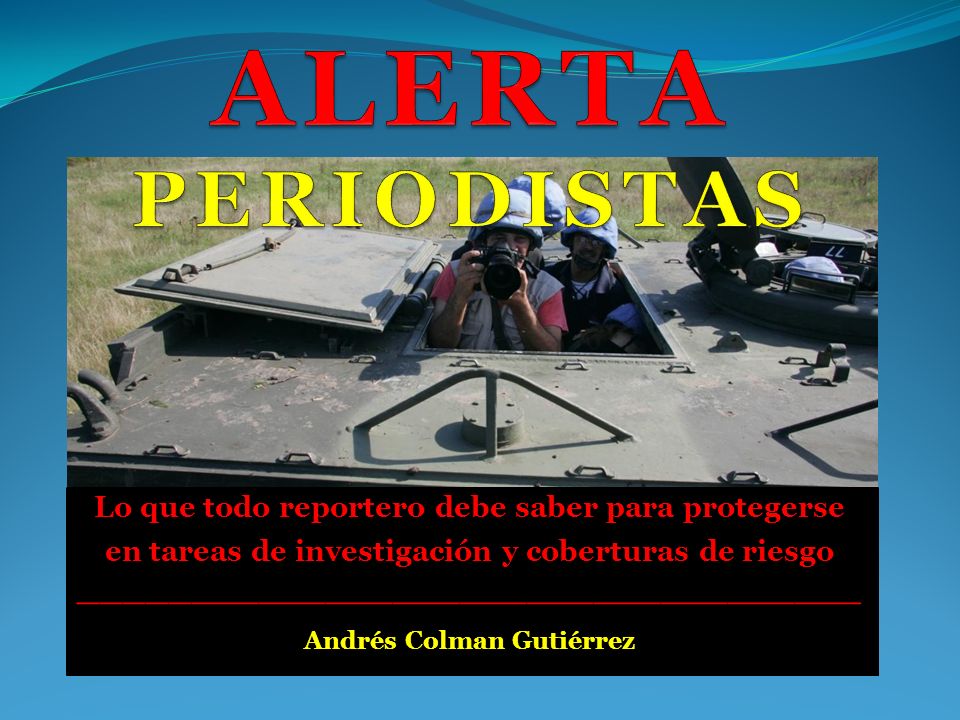 ALERTA PERIODISTAS Lo que todo reportero debe saber para protegerse