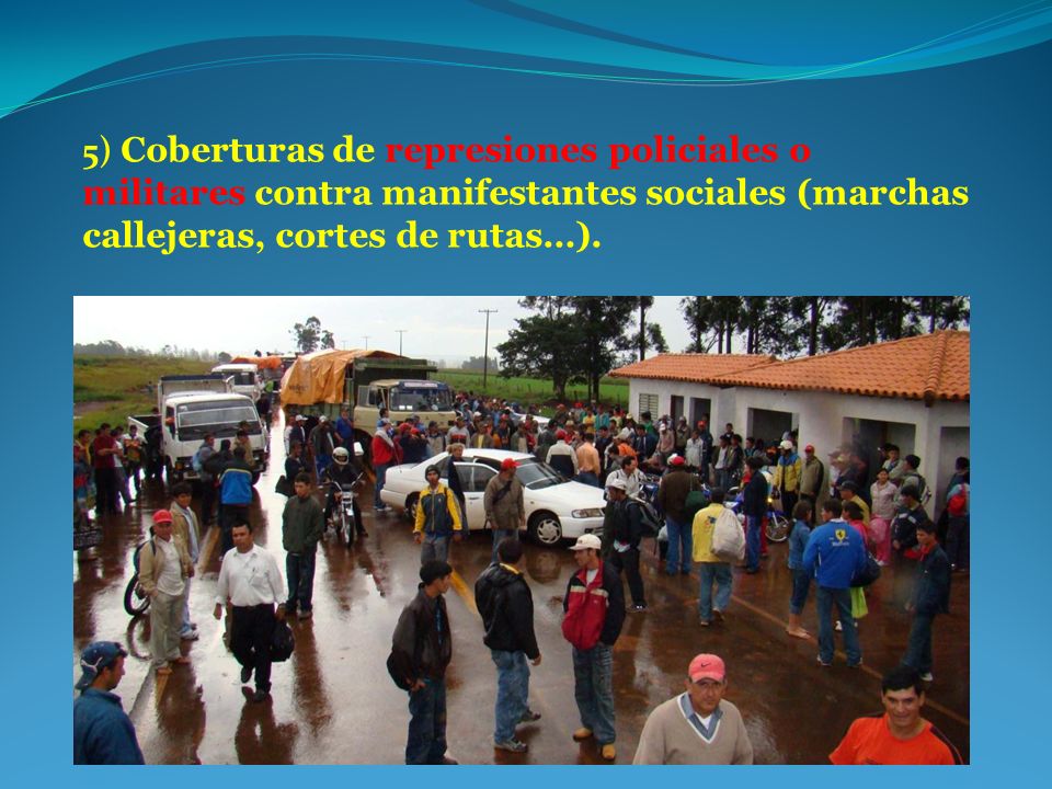5) Coberturas de represiones policiales o militares contra manifestantes sociales (marchas callejeras, cortes de rutas…).