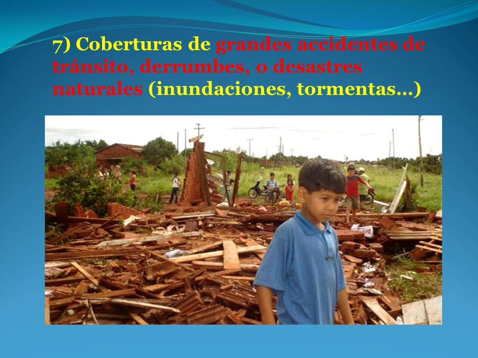 7) Coberturas de grandes accidentes de tránsito, derrumbes, o desastres naturales (inundaciones, tormentas…)