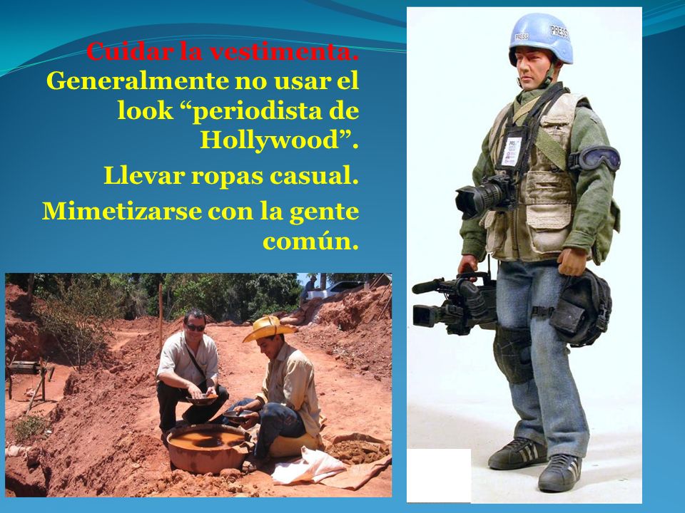 Cuidar la vestimenta. Generalmente no usar el look periodista de Hollywood .