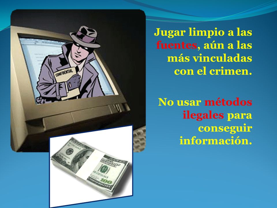 Jugar limpio a las fuentes, aún a las más vinculadas con el crimen.