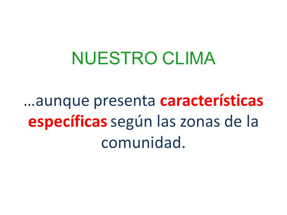 NUESTRO CLIMA …aunque presenta características específicas según las zonas de la comunidad.