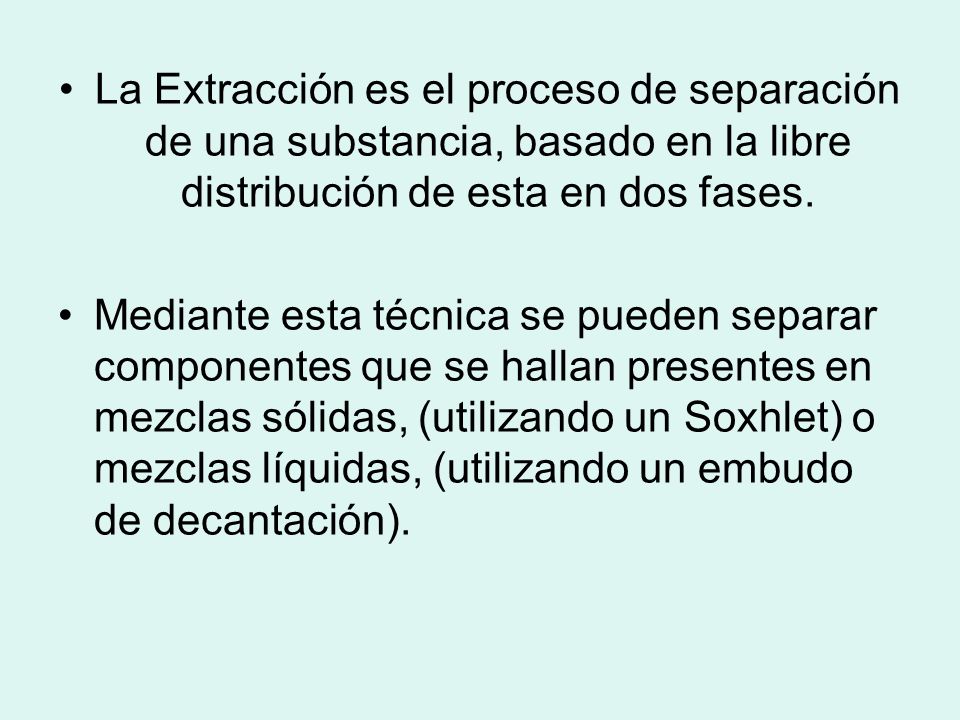 La Extracción es el proceso de separación de una substancia, basado en la libre distribución de esta en dos fases.