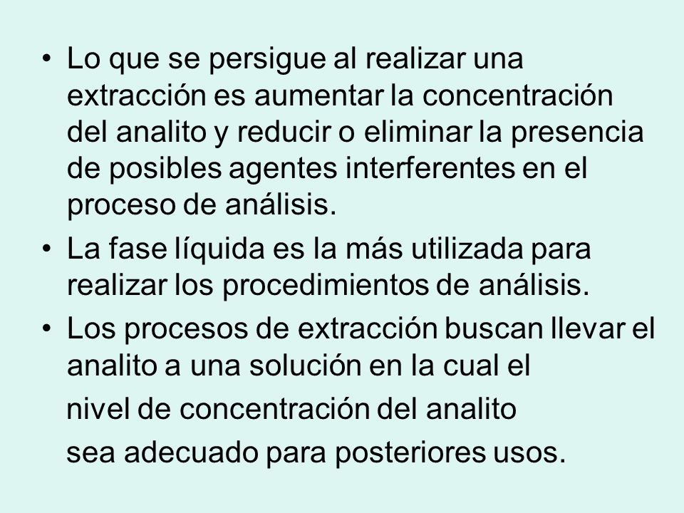 Lo que se persigue al realizar una extracción es aumentar la concentración del analito y reducir o eliminar la presencia de posibles agentes interferentes en el proceso de análisis.