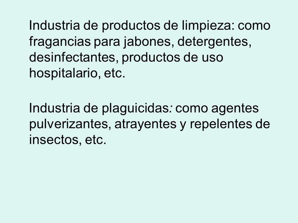 Industria de productos de limpieza: como fragancias para jabones, detergentes, desinfectantes, productos de uso hospitalario, etc.