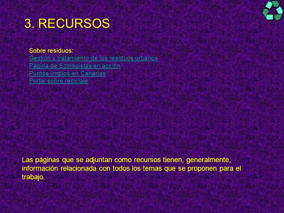 3. RECURSOS Sobre residuos: Gestión y tratamiento de los residuos urbanos. Página de Ecologistas en acción.