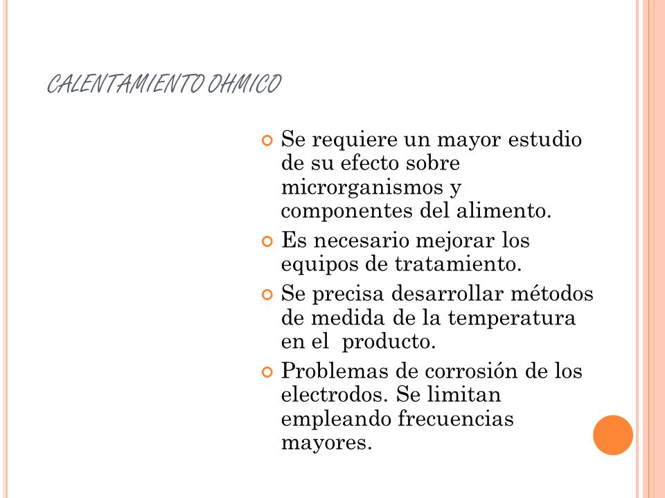 CALENTAMIENTO OHMICO Se requiere un mayor estudio de su efecto sobre microrganismos y componentes del alimento.