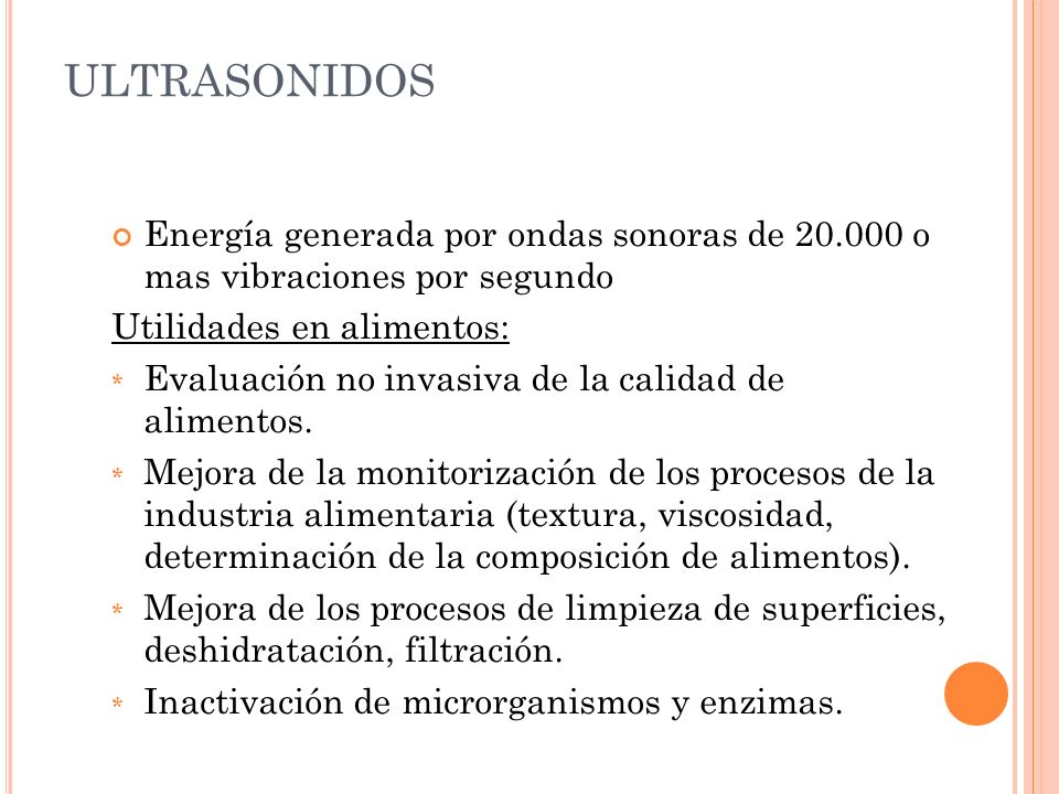 ULTRASONIDOS Energía generada por ondas sonoras de o mas vibraciones por segundo. Utilidades en alimentos: