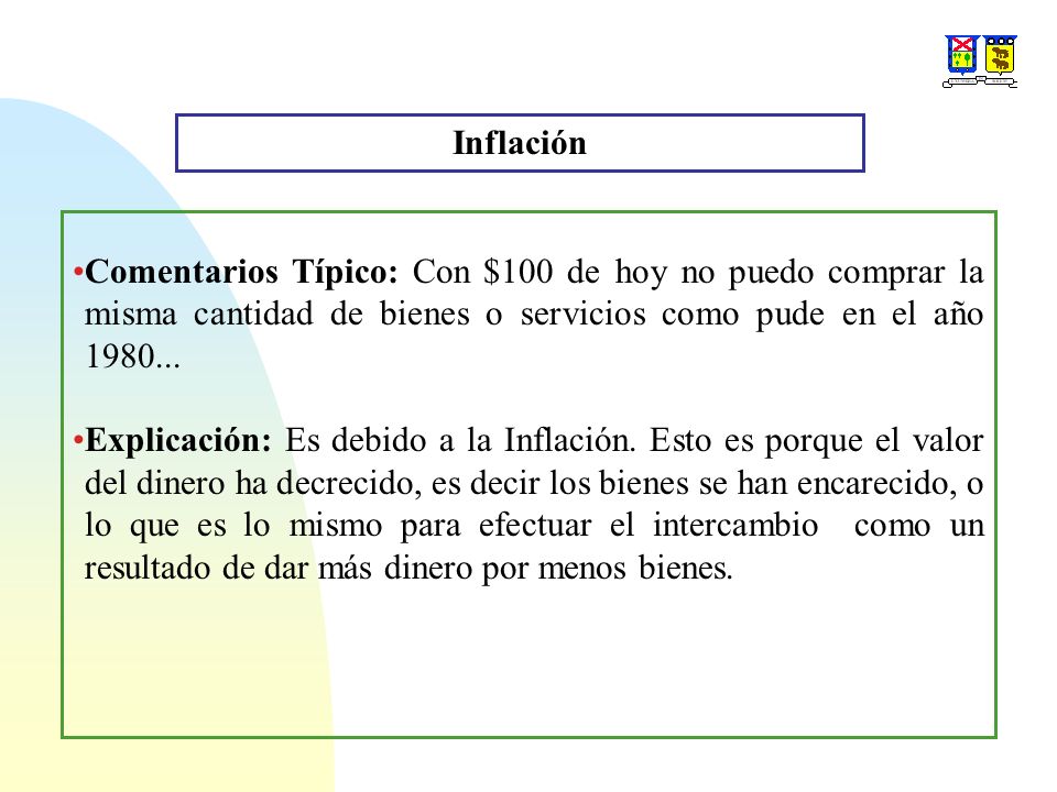 Inflación Comentarios Típico: Con $100 de hoy no puedo comprar la misma cantidad de bienes o servicios como pude en el año