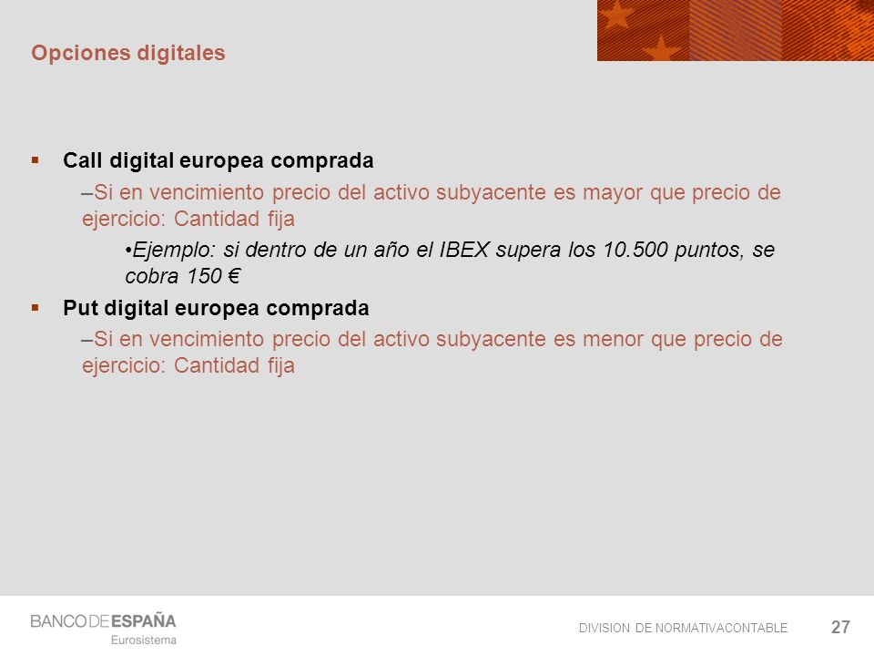 Opciones digitales Call digital europea comprada. Si en vencimiento precio del activo subyacente es mayor que precio de ejercicio: Cantidad fija.