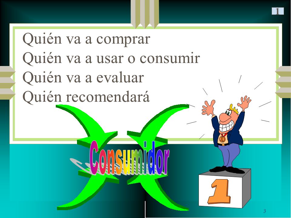 1 Quién va a comprar Quién va a usar o consumir Quién va a evaluar Quién recomendará Consumidor