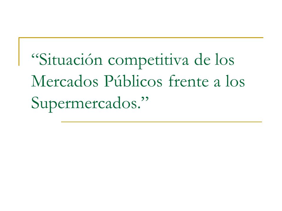 Situación competitiva de los Mercados Públicos frente a los Supermercados.