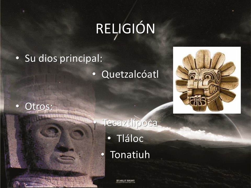 RELIGIÓN Su dios principal: Quetzalcóatl Otros: Tecaztlipoca Tláloc