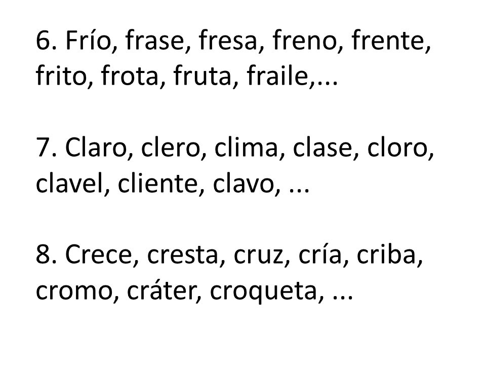 6. Frío, frase, fresa, freno, frente, frito, frota, fruta, fraile,. 7