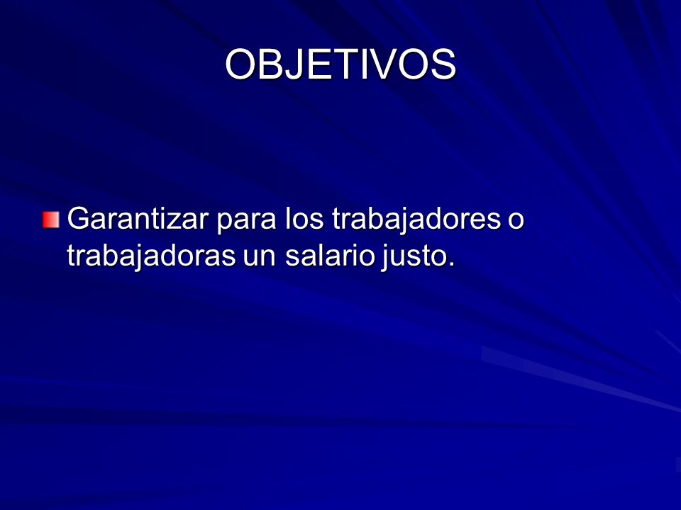 OBJETIVOS Garantizar para los trabajadores o trabajadoras un salario justo.