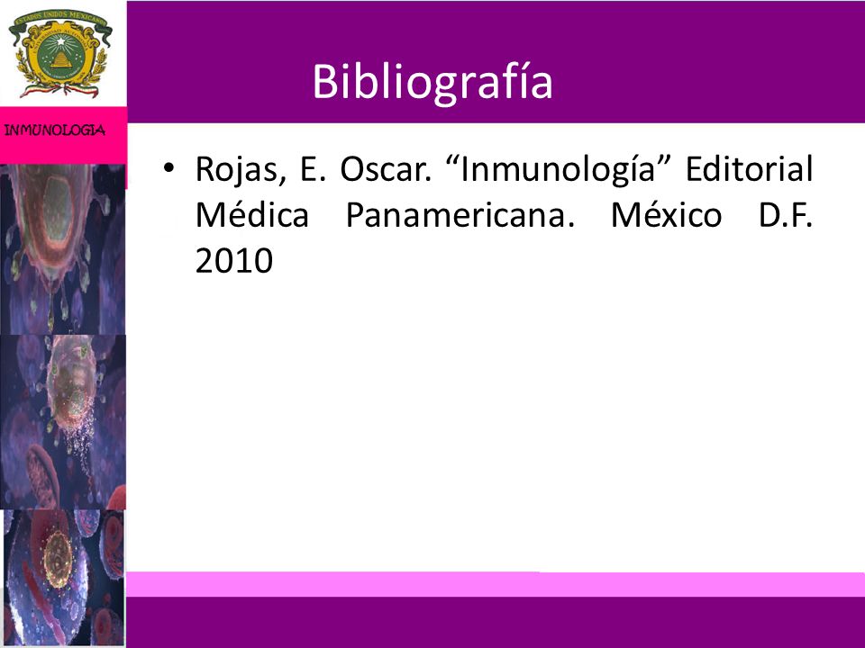 Bibliografía Rojas, E. Oscar. Inmunología Editorial Médica Panamericana. México D.F. 2010