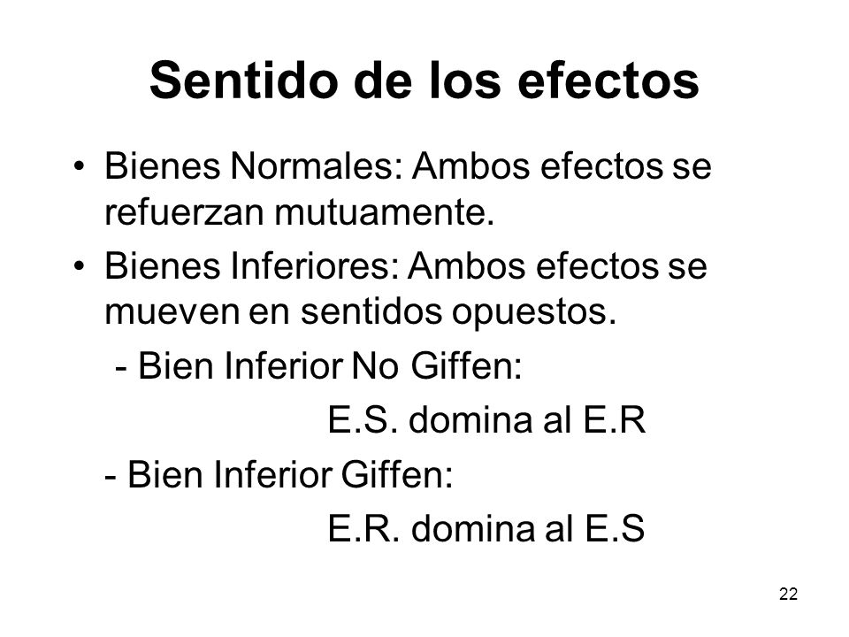 Sentido de los efectos Bienes Normales: Ambos efectos se refuerzan mutuamente. Bienes Inferiores: Ambos efectos se mueven en sentidos opuestos.