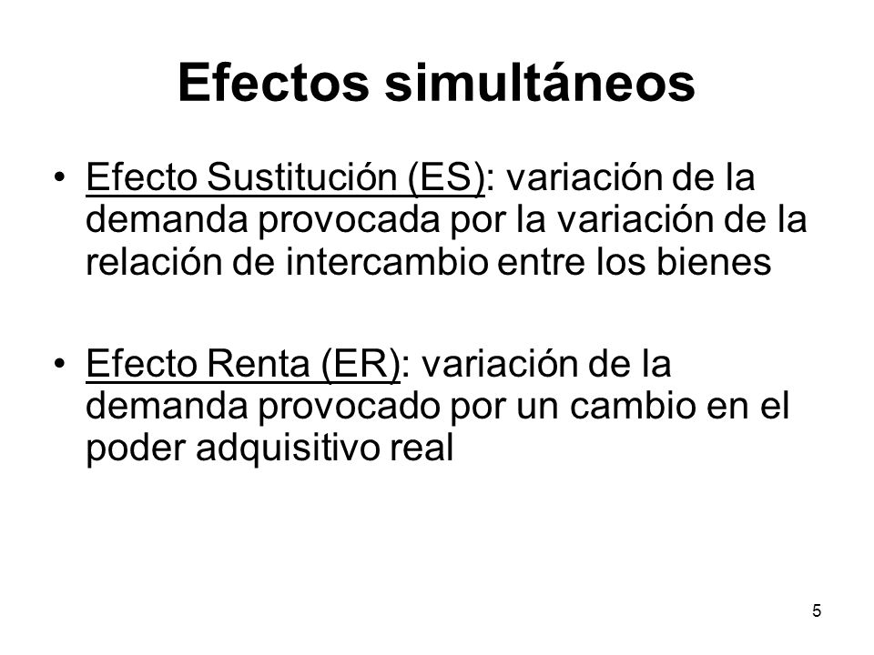 Efectos simultáneos Efecto Sustitución (ES): variación de la demanda provocada por la variación de la relación de intercambio entre los bienes.