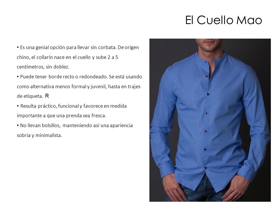 El Cuello Mao Es una genial opción para llevar sin corbata. De origen chino, el collarín nace en el cuello y sube 2 a 5 centímetros, sin doblez.