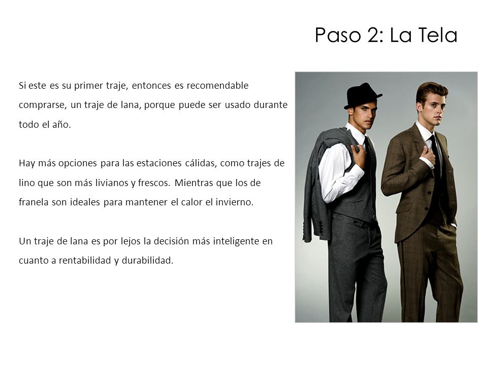 Paso 2: La Tela Si este es su primer traje, entonces es recomendable comprarse, un traje de lana, porque puede ser usado durante todo el año.
