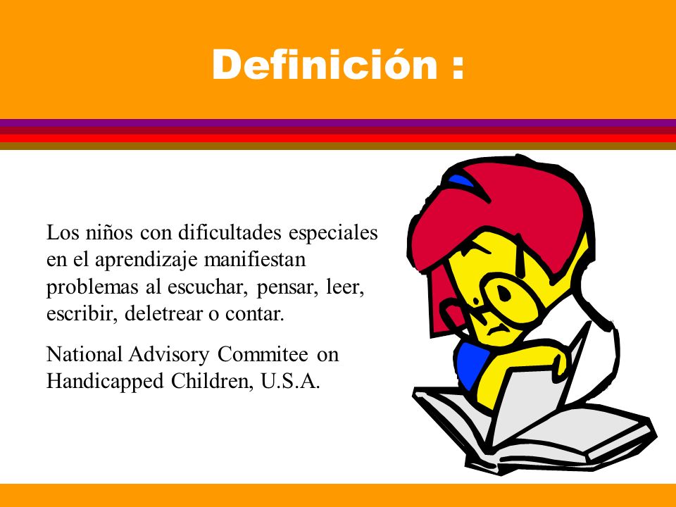 Definición : Los niños con dificultades especiales en el aprendizaje manifiestan problemas al escuchar, pensar, leer, escribir, deletrear o contar.