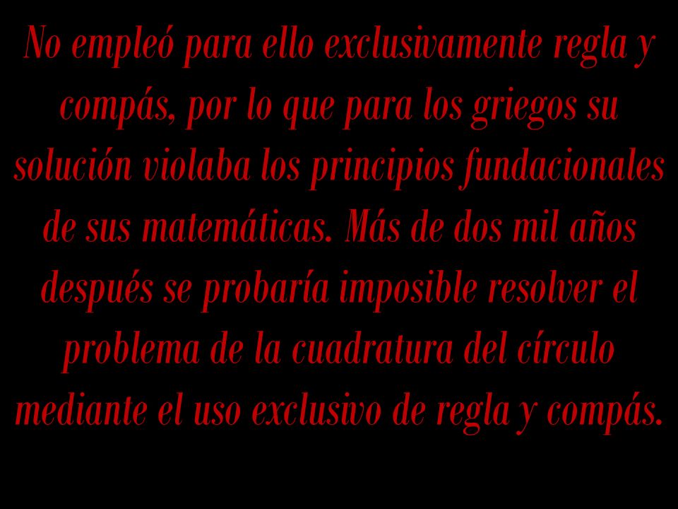 No empleó para ello exclusivamente regla y compás, por lo que para los griegos su solución violaba los principios fundacionales de sus matemáticas.