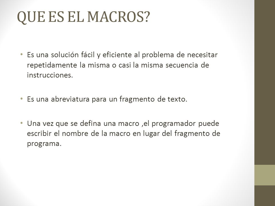 QUE ES EL MACROS Es una solución fácil y eficiente al problema de necesitar repetidamente la misma o casi la misma secuencia de instrucciones.