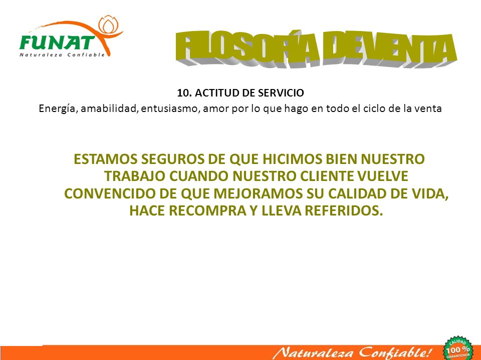 FILOSOFÍA DE VENTA 10. ACTITUD DE SERVICIO. Energía, amabilidad, entusiasmo, amor por lo que hago en todo el ciclo de la venta.