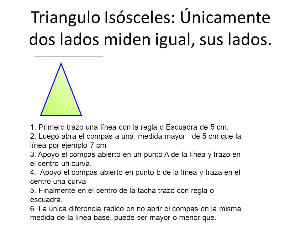 Triangulo Isósceles: Únicamente dos lados miden igual, sus lados.