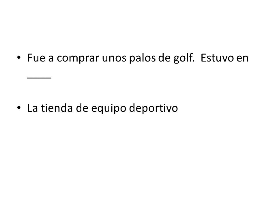 Fue a comprar unos palos de golf. Estuvo en ____
