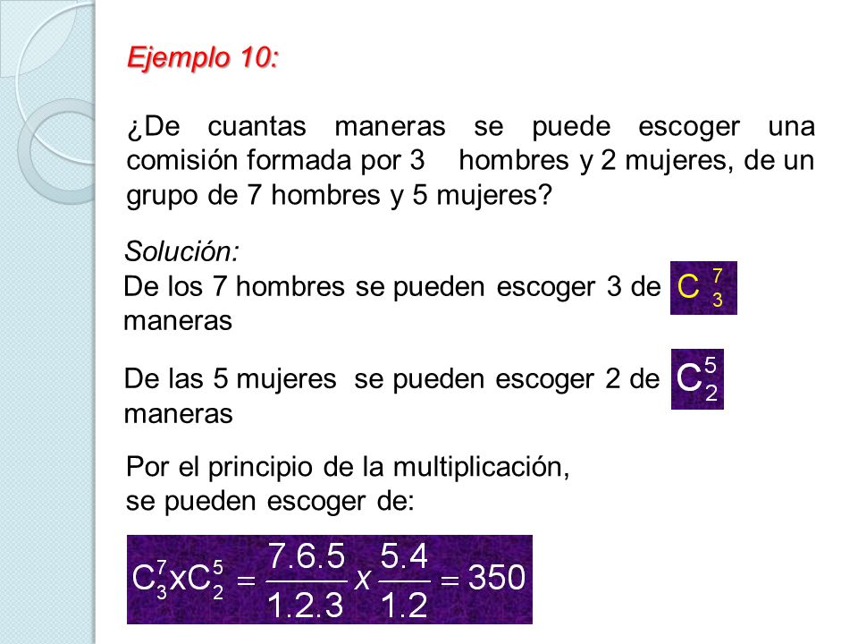 Ejemplo 10: ¿De cuantas maneras se puede escoger una comisión formada por 3 hombres y 2 mujeres, de un grupo de 7 hombres y 5 mujeres