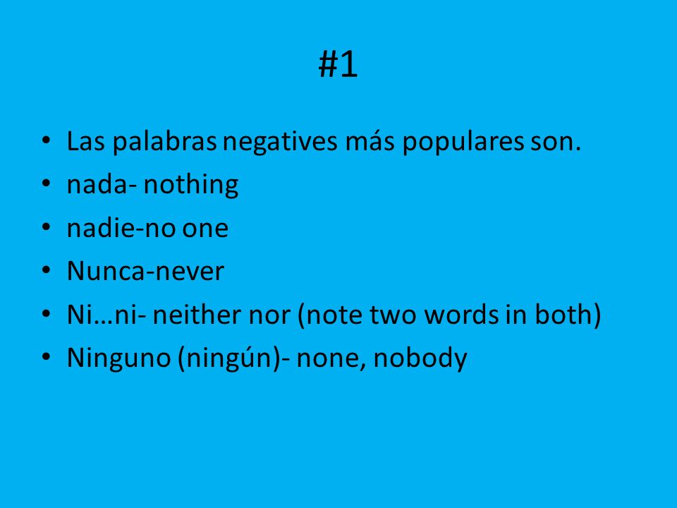#1 Las palabras negatives más populares son. nada- nothing