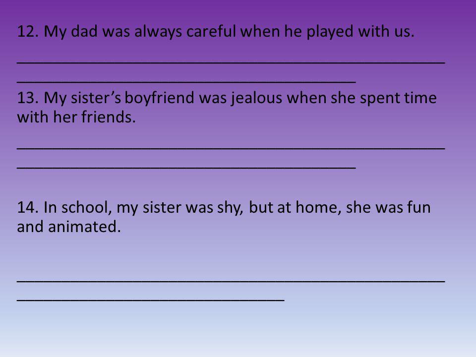 12. My dad was always careful when he played with us.