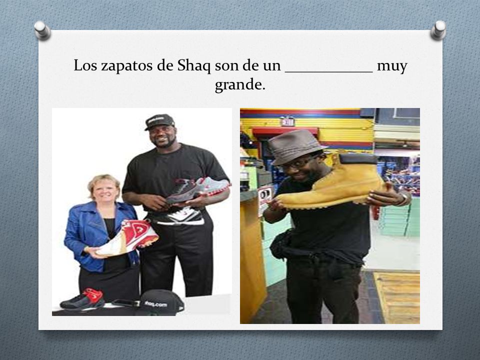 Los zapatos de Shaq son de un ___________ muy grande.
