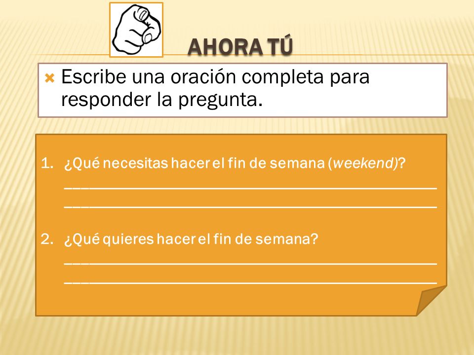 Ahora tú Escribe una oración completa para responder la pregunta.