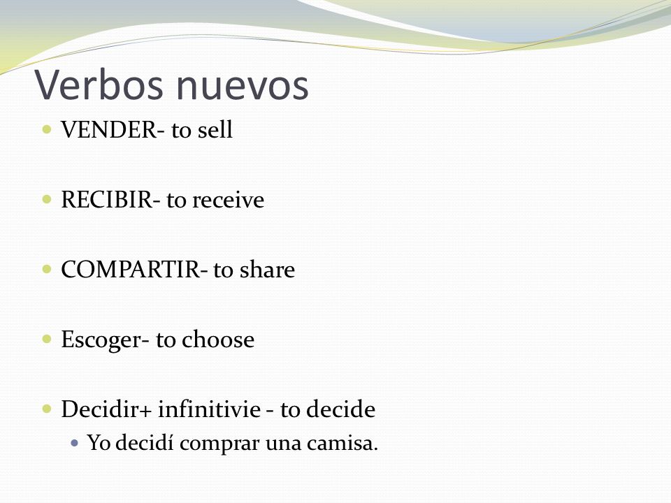 Verbos nuevos VENDER- to sell RECIBIR- to receive COMPARTIR- to share