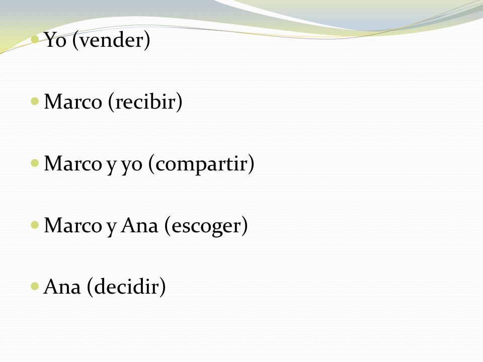 Yo (vender) Marco (recibir) Marco y yo (compartir) Marco y Ana (escoger) Ana (decidir)