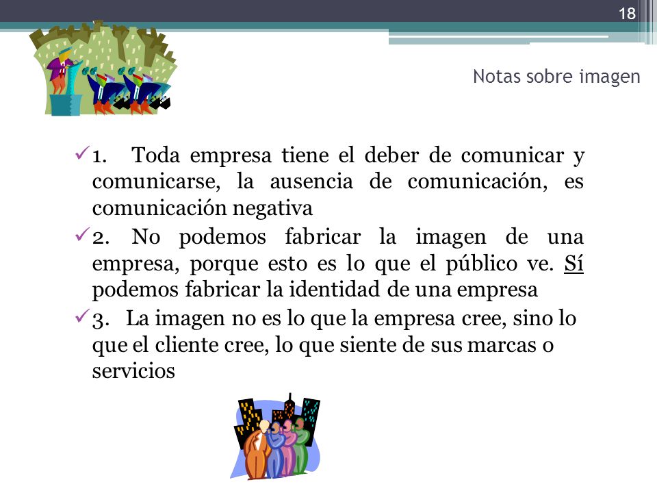 Notas sobre imagen 1. Toda empresa tiene el deber de comunicar y comunicarse, la ausencia de comunicación, es comunicación negativa.