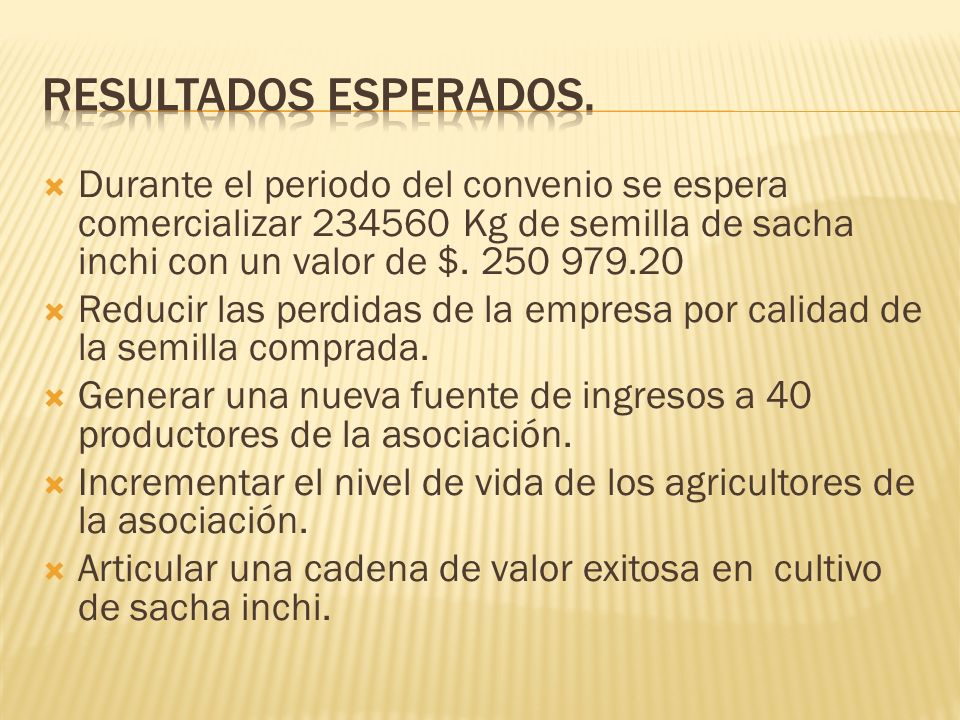 Resultados esperados. Durante el periodo del convenio se espera comercializar Kg de semilla de sacha inchi con un valor de $