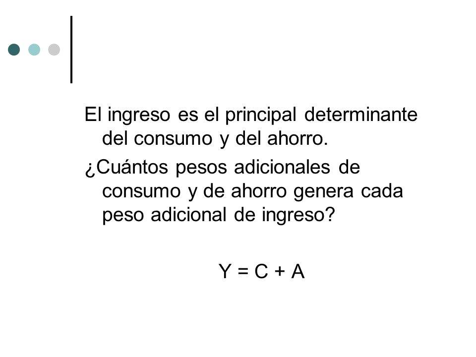 El ingreso es el principal determinante del consumo y del ahorro