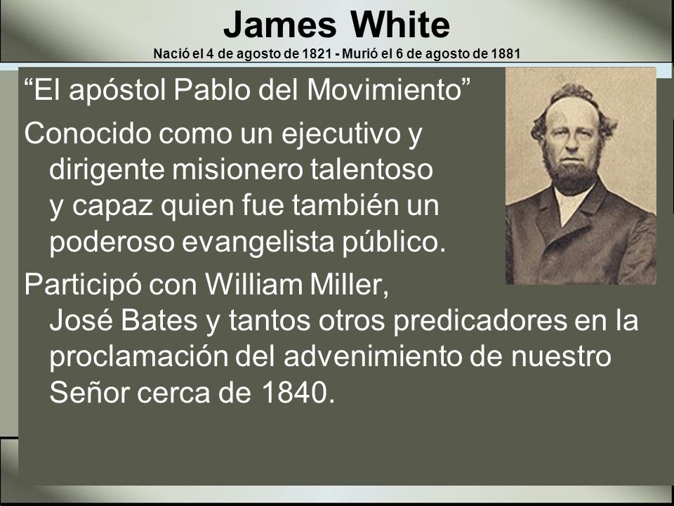 James White Nació el 4 de agosto de Murió el 6 de agosto de 1881