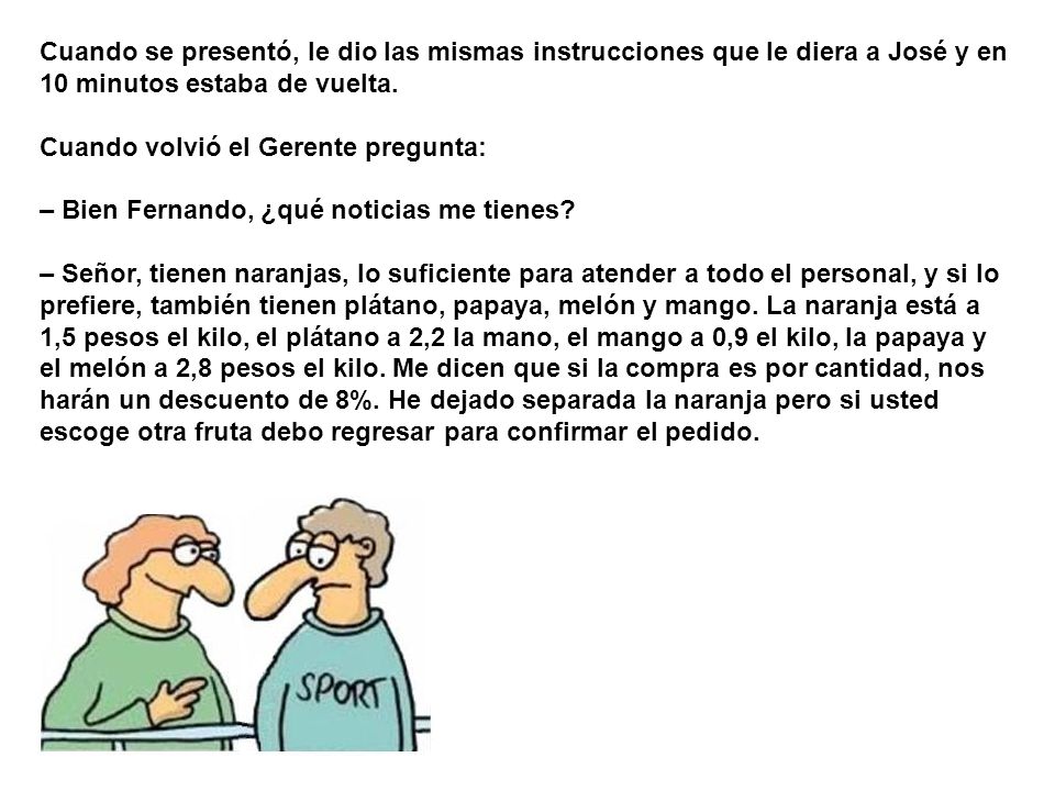 Cuando se presentó, le dio las mismas instrucciones que le diera a José y en 10 minutos estaba de vuelta.