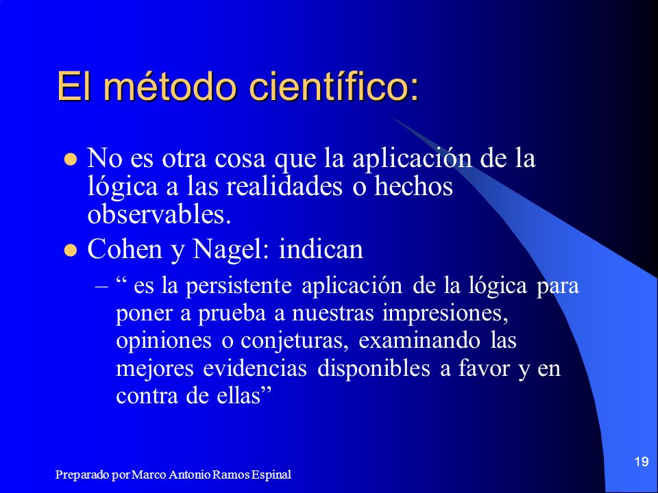 El método científico: No es otra cosa que la aplicación de la lógica a las realidades o hechos observables.