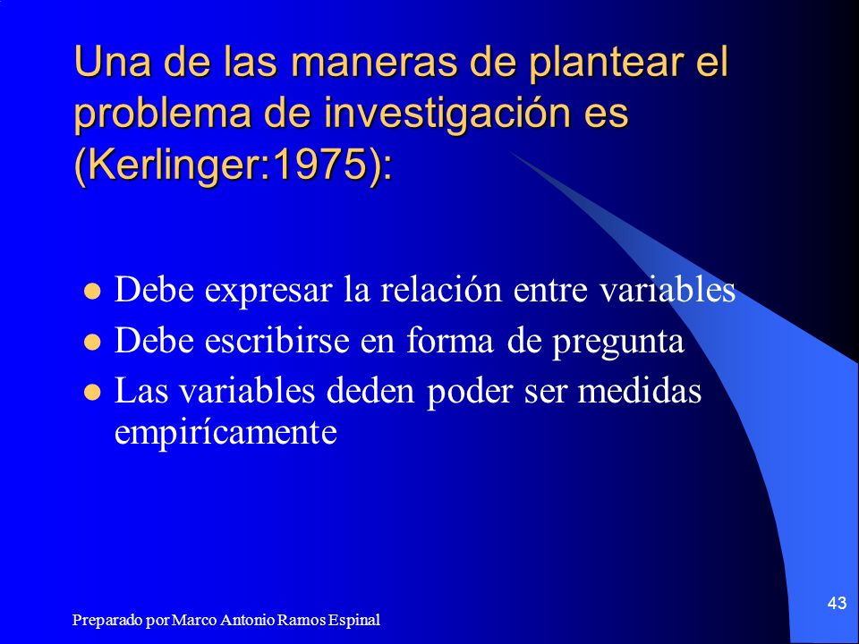 Una de las maneras de plantear el problema de investigación es (Kerlinger:1975):