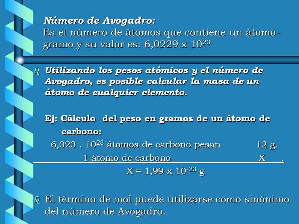 Número de Avogadro: Es el número de átomos que contiene un átomo-gramo y su valor es: 6,0229 x 1023