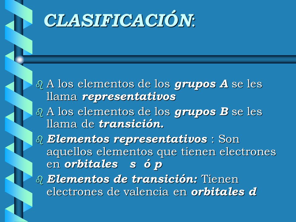 CLASIFICACIÓN: A los elementos de los grupos A se les llama representativos. A los elementos de los grupos B se les llama de transición.