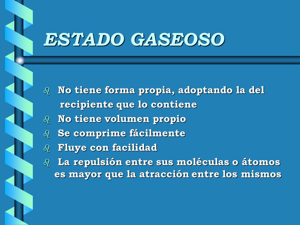 ESTADO GASEOSO No tiene forma propia, adoptando la del