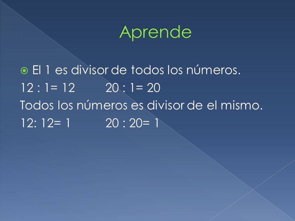Aprende El 1 es divisor de todos los números. 12 : 1= : 1= 20