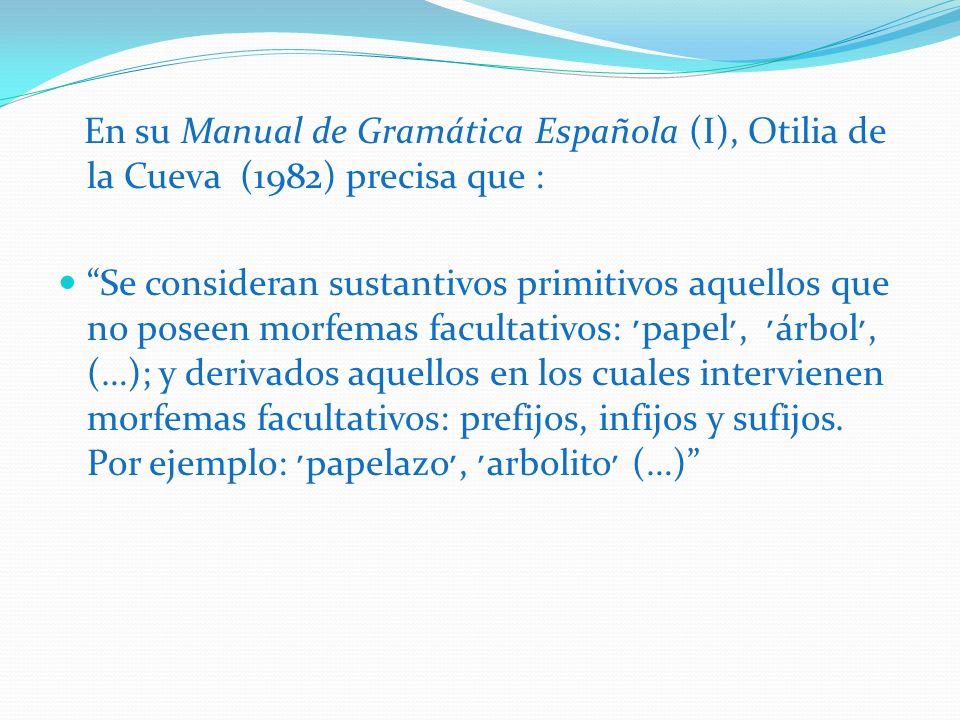 En su Manual de Gramática Española (I), Otilia de la Cueva (1982) precisa que :
