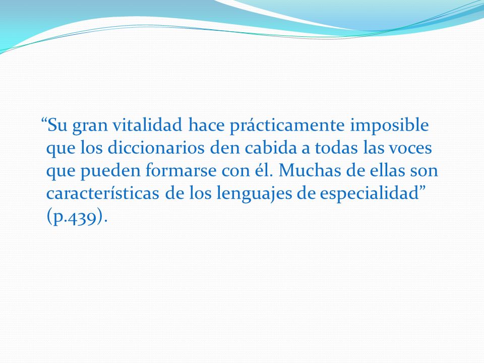 Su gran vitalidad hace prácticamente imposible que los diccionarios den cabida a todas las voces que pueden formarse con él.